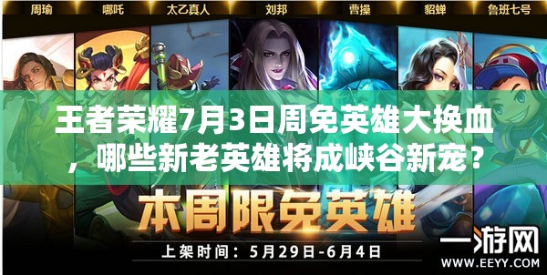 王者荣耀7月3日周免英雄大换血，哪些新老英雄将成峡谷新宠？