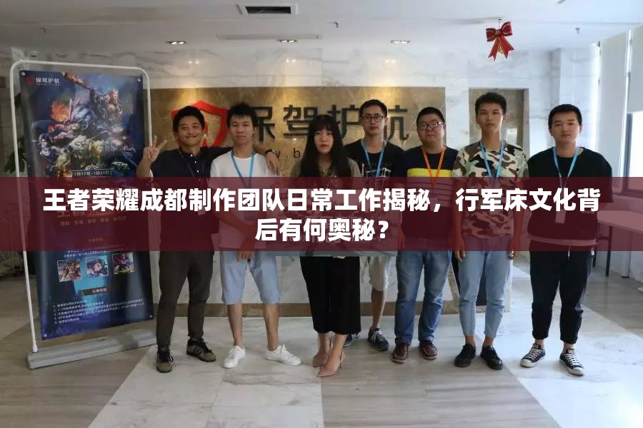 王者荣耀成都制作团队日常工作揭秘，行军床文化背后有何奥秘？