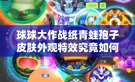 球球大作战纸青蛙孢子皮肤外观特效究竟如何，值得入手吗？