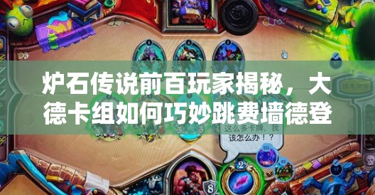 炉石传说前百玩家揭秘，大德卡组如何巧妙跳费墙德登顶？