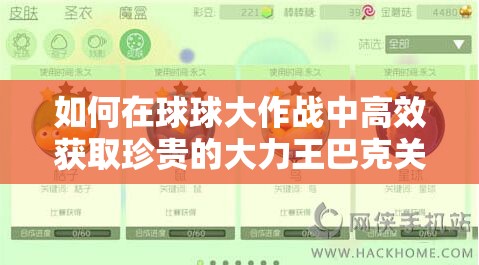 如何在球球大作战中高效获取珍贵的大力王巴克关键字皮肤？