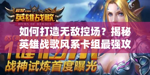 如何打造无敌控场？揭秘英雄战歌风系卡组最强攻略悬念