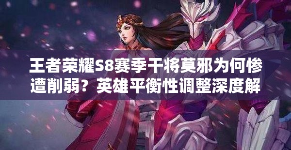 王者荣耀S8赛季干将莫邪为何惨遭削弱？英雄平衡性调整深度解析