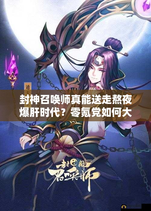 封神召唤师真能送走熬夜爆肝时代？零氪党如何大获全胜？