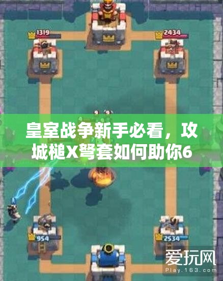 皇室战争新手必看，攻城槌X弩套如何助你6级塔稳冲A9？