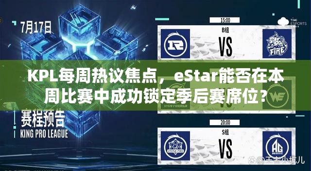 KPL每周热议焦点，eStar能否在本周比赛中成功锁定季后赛席位？