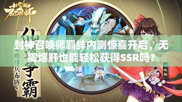 封神召唤师羁绊内测惊喜开启，无需爆肝也能轻松获得SSR吗？