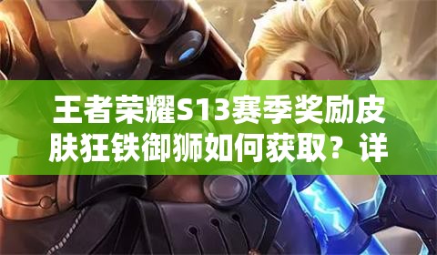 王者荣耀S13赛季奖励皮肤狂铁御狮如何获取？详细步骤与条件全解析