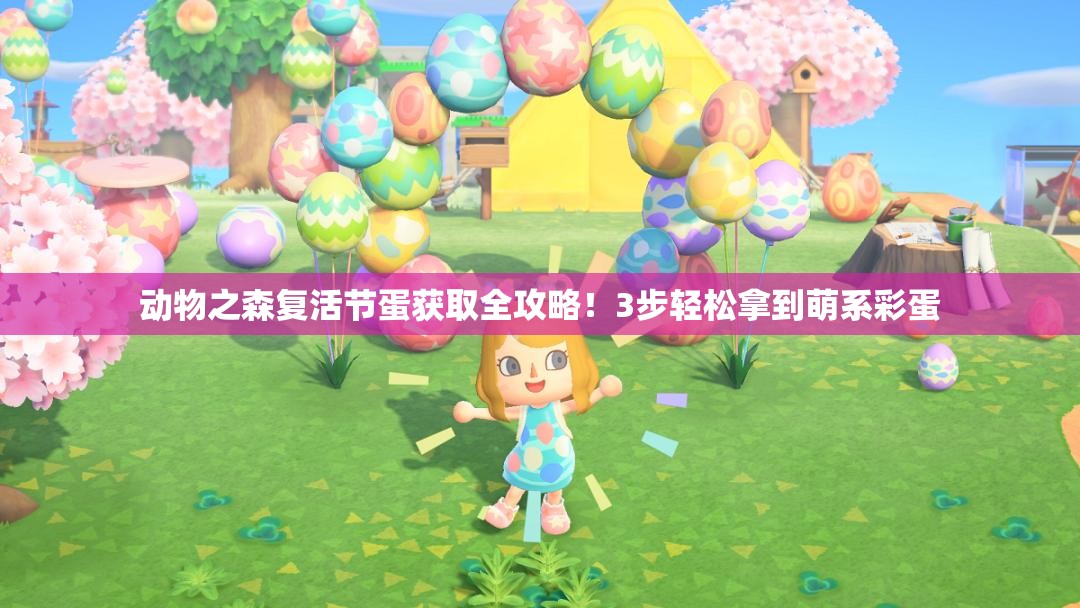 动物之森复活节蛋获取全攻略！3步轻松拿到萌系彩蛋