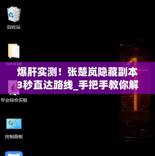 爆肝实测！张楚岚隐藏副本3秒直达路线_手把手教你解锁隐藏剧情